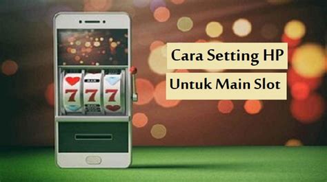 cara setting hp untuk main slot